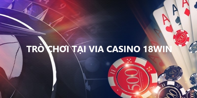 Một số game nổi tiếng tại Via Casino 18Win