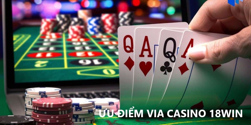 Ưu điểm nổi bật tại ViA Casino 18Win