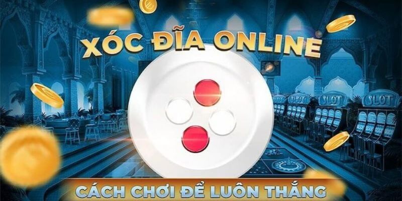 Mẹo chơi xóc đĩa hiệu quả